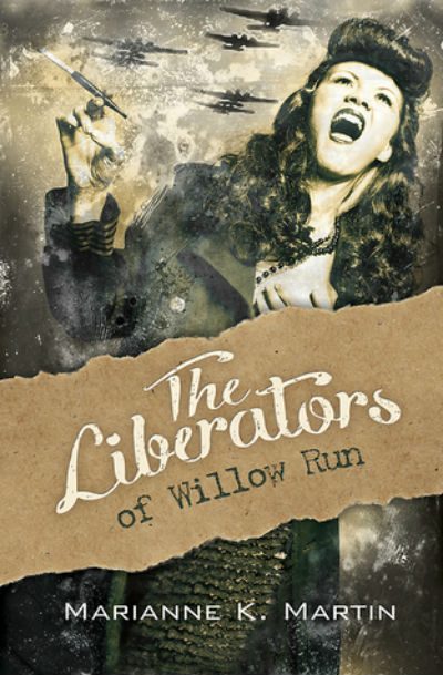 The Liberators Of Willow Run By Marianne K. Martin